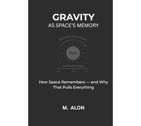 GRAVITY AS SPACE'S MEMORY: How Space Remembers - and Why That Pulls Everything