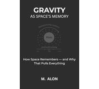 GRAVITY AS SPACE'S MEMORY: How Space Remembers - and Why That Pulls Everything
