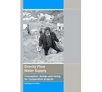 Gravity Flow Water Supply: Conception, design and sizing for Cooperation projects: Volume 1