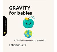 Gravity for Babies (Tiny Thinkers Academy): A Friendly First Look at Why Things Fall (Tiny Thinkers Academy - STEM for Babies)
