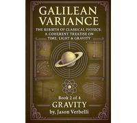 Gravity: Galilean Variance - The Rebirth of Classical Physics: A Coherent Treatise on Time, Light & Gravity: 2