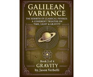 Gravity: Galilean Variance - The Rebirth of Classical Physics: A Coherent Treatise on Time, Light & Gravity: 2