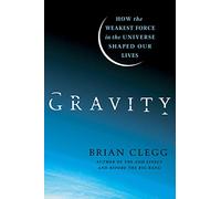 Gravity: How the Weakest Force in the Universe Shaped Our Lives