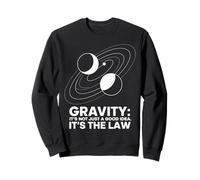 Gravity It's Not Just A Good Idea It's The Law Physics Sweatshirt