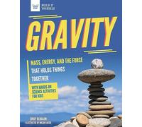 Gravity: Mass, Energy, and the Force That Holds Things Together with Hands-On Science (Build It Yourself)
