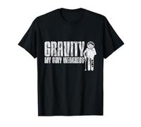 Gravity My Only Weakness - T-Shirt