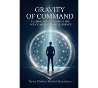 Gravity of Command: Leading with Purpose in the Age of Artificial Intelligence