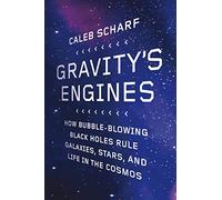 Gravity's Engines: How Bubble-blowing Black Holes Rule Galaxies, Stars and Life in the Cosmos