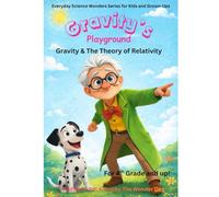 Gravity's Playground: The Theory of Relativity (Everyday Science Wonders Series for Kids and Grown-Ups)