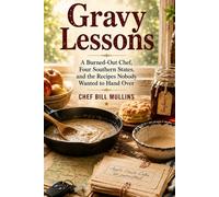 Gravy Lessons: A Burned-Out Chef, Four Southern States, and the Recipes Nobody Wanted to Hand Over