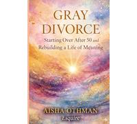 Gray Divorce: Starting Over After 50 and Rebuilding a Life of Meaning