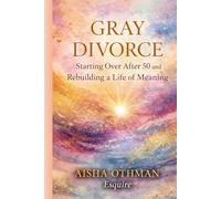 Gray Divorce: Starting Over After 50 and Rebuilding a Life of Meaning