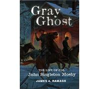 Gray Ghost: The Life of Col. John Singleton Mosby
