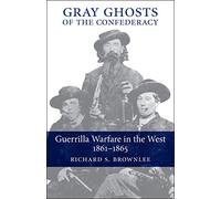 Gray Ghosts of the Confederacy: Guerrilla Warfare in the West, 1861-1865