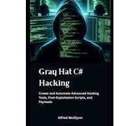 Gray Hat C# Hacking: Create and Automate Advanced Hacking Tools, Post-Exploitation Scripts, and Payloads