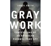 Gray Work: Confessions of an American Paramilitary Spy