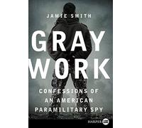 Gray Work: Confessions of an American Paramilitary Spy (Large Print)