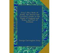 Gray's New Book of Roads. the Tourist and Traveller's Guide to the Roads of England and Wales, and Part of Scotland