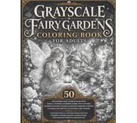 Grayscale Fairy Gardens Coloring Book for Adults: 50 Magical Grayscale Coloring Pages Featuring Enchanting Fairies, Flower Gardens & Whimsical Fairy Cottages (BrightNova Grayscale Coloring Books)