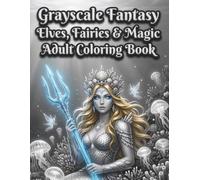 Grayscale Fantasy Elves, Fairies & Magic Adult Coloring Book: Enchanted Beings and Mystical Realm Designs for Relaxation, Shaded Art Therapy for ... Relief with Detailed Mythical Illustrations