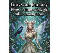 Grayscale Fantasy Elves, Fairies & Magic Adult Coloring Book: Enchanted Mythical Beings Shaded Illustrations for Mindful Artistic Expression and Serenity