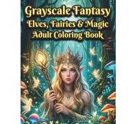 Grayscale Fantasy Elves, Fairies & Magic Adult Coloring Book: High-Quality Mystical Portraits & Enchanting Forest Lady Illustrations for Stress Relief and Creative Calm