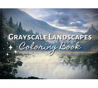 Grayscale Landscapes Coloring Book: Horizontal Design, Nature Drawings - Mountains, Forests, Rivers, Deserts, Sunrises and Sunsets; 8.25x6 Inches