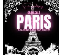 GRAYSCALE PARIS COLORING BOOK FOR ADULTS: 8.5 X 8.5 / 56 Pages/ Thematic PARIS FRANCE images/ All Skill Levels