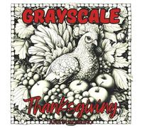 Grayscale Thanksgiving: Relaxing Holiday Coloring Book For Teens and Adults: A Cozy Collection of Autumn Harvest, Turkeys, and Thanksgiving Feasts in ... and Holiday Joy (Grayscale Coloring Series)