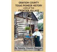 GRAYSON COUNTY TEXAS PIONEER HISTORY LIVES AT THE FRONTIER VILLAGE