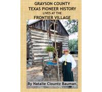 GRAYSON COUNTY TEXAS PIONEER HISTORY LIVES AT THE FRONTIER VILLAGE
