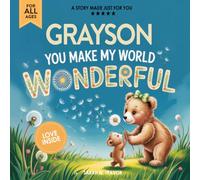 Grayson You Make My World Wonderful: Personalized Children’s Bedtime Story Book for Babies & Kids - A Custom Name Story Gift