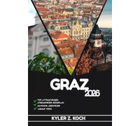 GRAZ REISEFÜHRER 2026: Entdecken Sie Graz‘ verborgene Schätze, Outdoor-Ausflüge, lokale Geheimnisse und unvergessliche Sehenswürdigkeiten