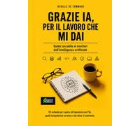GRAZIE IA, PER IL LAVORO CHE MI DAI Guida tascabile ai mestieri dell'intelligenza artificiale: 53 schede per capire chi lavorerà con l'IA, quali competenze servono e da dove si comincia