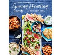 Grazing & Feasting Boards: 50 Fabulous Sharing Platters for Every Mood and Occasion