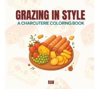 Grazing in Style: A Chic & Tasty Charcuterie Coloring Book for Teens and Adults. Big, Bold & Beautiful Designs Featuring Meats, Cheeses, Fruits & ... Cravings! (Edible Escapes Collection)