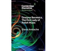 Grazyna Bacewicz, The 'First Lady of Polish Music' (Elements in Women in Music)