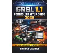 GRBL 1.1 CONTROLLER SETUP GUIDE 2026: CNC Setup, Laser Control, and Precision Calibration