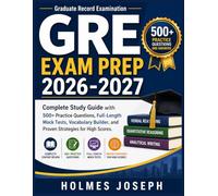 GRE EXAM PREP 2026-2027: Complete Study Guide with 500+ Practice Questions, Full-Length Mock Tests, Vocabulary Builder, and Proven Strategies for High Scores