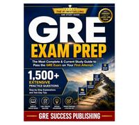 GRE EXAM PREP: The Most Complete & Current Study Guide to Pass the GRE Exam on Your First Attempt. 1,500+ Extensive Practice Questions, Step-by-Step Explanations and Test-Day Tips