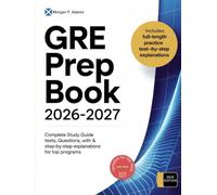 GRE Prep Book 2026-2027: Complete Study Guide with Full-Length Practice Tests, Questions, & Step-by-Step Explanations for Top Programs
