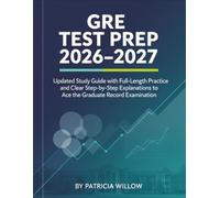 GRE TEST PREP 2026-2027: Updated Study Guide with Full-Length Practice and Clear Step-by-Step Explanations to Ace the Graduate Record Examination.