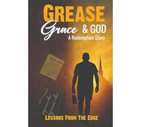 Grease, Grace, And God - A redemption Story: Lessons From The Edge