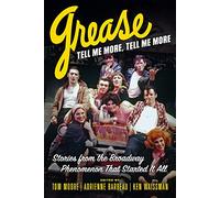 Grease, Tell Me More, Tell Me More: Stories from the Broadway Phenomenon That Started It All