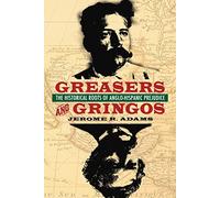 Greasers and Gringos: The Historical Roots of Anglo-Hispanic Prejudice
