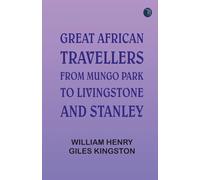 Great African Travellers: From Mungo Park to Livingstone and Stanley