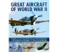 Great Aircraft of World War II: The Spitfire, Lancaster, Messerschmitt, Mustang and Flying Fortress Shown in 500 Photographs and Illustrations