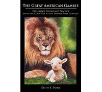 Great American Gamble: Deterrence Theory and Practice from the Cold War to the Twenty-First Century