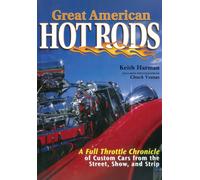 Great American Hot Rods : A Full Throttle Chronicle of Custom Cars from the Street, Show, and Strip