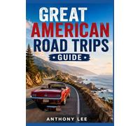 Great American Road Trips Guide: Iconic Routes, Scenic Highways, Travel Maps and Planning Tools for Cross Country Adventures